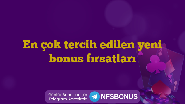 En çok tercih edilen yeni bonus fırsatları